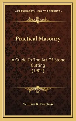 Praktické murárstvo: (1904) - Practical Masonry: A Guide To The Art Of Stone Cutting (1904)