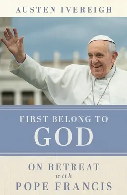 Prvé patrí Bohu - Na ústraní s pápežom Františkom - First Belong to God - On Retreat with Pope Francis