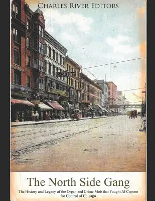 The North Side Gang: História a odkaz mafie organizovaného zločinu, ktorá bojovala s Al Caponem o kontrolu nad Chicagom - The North Side Gang: The History and Legacy of the Organized Crime Mob that Fought Al Capone for Control of Chicago