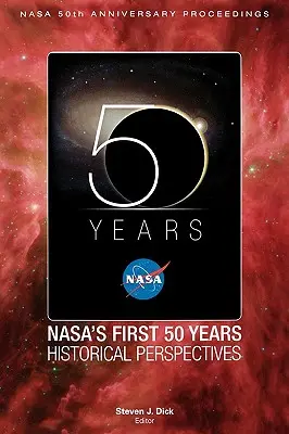 Prvých 50 rokov NASA: Historické perspektívy; Zborník k 50. výročiu NASA - NASA's First 50 Years: Historical Perspectives; NASA 50 Anniversary Proceedings