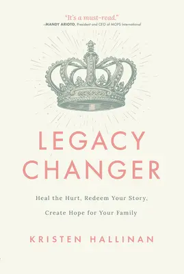 Legacy Changer: Heal the Hurt, Redeem Your Story, Create Hope for Your Family (Meníme dedičstvo: Uzdravte zranenia, napravte svoj príbeh, vytvorte nádej pre svoju rodinu) - Legacy Changer: Heal the Hurt, Redeem Your Story, Create Hope for Your Family