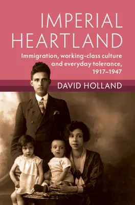 Cisárske srdce: Imigrácia, kultúra robotníckej triedy a každodenná tolerancia, 1917-1947 - Imperial Heartland: Immigration, Working-Class Culture and Everyday Tolerance, 1917-1947