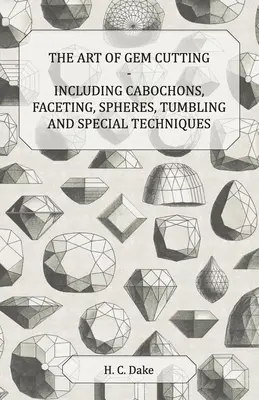 Umenie brúsenia drahokamov - vrátane kabošonov, fazetovania, guľôčok, trombovania a špeciálnych techník - The Art of Gem Cutting - Including Cabochons, Faceting, Spheres, Tumbling and Special Techniques