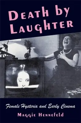 Smrť smiechom: Ženská hystéria a raná kinematografia - Death by Laughter: Female Hysteria and Early Cinema
