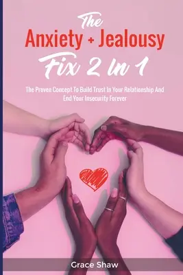 Náprava úzkosti + žiarlivosti 2 v 1: Osvedčený koncept, ako vybudovať dôveru vo vzťahu a navždy skoncovať s neistotou - The Anxiety + Jealousy Fix 2 In 1: The Proven Concept To Build Trust In Your Relationship And End Your Insecurity Forever
