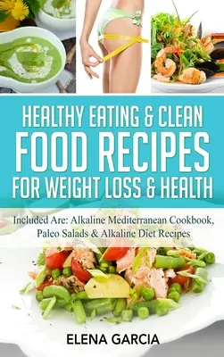Recepty na zdravú výživu a čisté potraviny na chudnutie a zdravie: Obsahuje: Alkalická stredomorská kuchárka, Paleo šaláty a recepty na alkalickú stravu - Healthy Eating & Clean Food Recipes for Weight Loss & Health: Included are: Alkaline Mediterranean Cookbook, Paleo Salads & Alkaline Diet Recipes