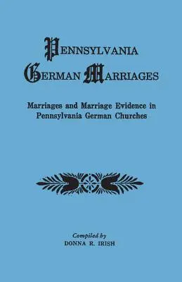Nemecké manželstvá v Pensylvánii. Manželstvá a doklady o sobášoch v pennsylvánskych nemeckých kostoloch - Pennsylvania German Marriages. Marriages and Marriage Evidence in Pennsylvania German Churchs