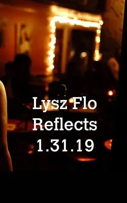 Lysz Flo uvažuje 1.31.19 - Lysz Flo Reflects 1.31.19
