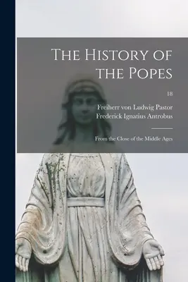 Dejiny pápežov: Dejiny pápežov od konca stredoveku; 18 - The History of the Popes: From the Close of the Middle Ages; 18