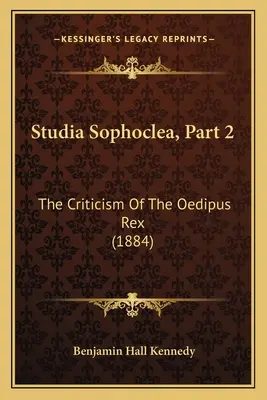 Studia Sofoklea, 2. časť: Kritika Oidipa Rexa (1884) - Studia Sophoclea, Part 2: The Criticism Of The Oedipus Rex (1884)