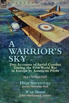 Obloha bojovníka: Dve správy amerických pilotov o vzdušných bojoch počas prvej svetovej vojny v Európe - Vysoké dobrodružstvo Jamesa Normana H - A Warrior's Sky: Two Accounts of Aerial Combat During the First World War in Europe by American Pilots-High Adventure by James Norman H