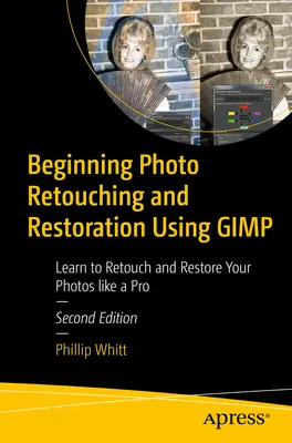 Začiatky retušovania a obnovy fotografií pomocou Gimpu: Naučte sa retušovať a obnovovať fotografie ako profesionál - Beginning Photo Retouching and Restoration Using Gimp: Learn to Retouch and Restore Your Photos Like a Pro