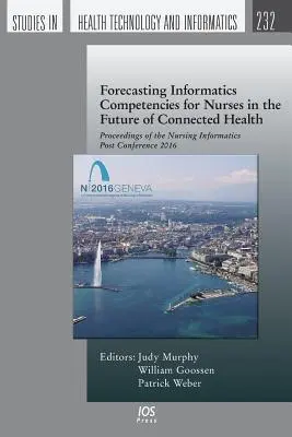 Prognóza informatických kompetencií sestier v budúcnosti prepojeného zdravotníctva: Zborník z konferencie Nursing Informatics Post 2016 - Forecasting Informatics Competencies for Nurses in the Future of Connected Health: Proceedings of the Nursing Informatics Post Conference 2016