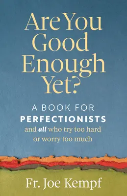 Ste už dosť dobrý?: Kniha pre perfekcionistov a všetkých, ktorí sa príliš snažia alebo si robia príliš veľké starosti - Are You Good Enough Yet?: A Book for Perfectionists and All Who Try Too Hard or Worry Too Much
