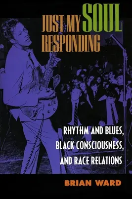 Len moja duša reaguje: Rytmus a blues, černošské vedomie a rasové vzťahy - Just My Soul Responding: Rhythm and Blues, Black Consciousness, and Race Relations