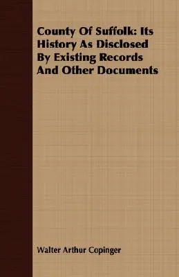 Grófstvo Suffolk: Jeho história, ako ju odhaľujú existujúce záznamy a iné dokumenty - County Of Suffolk: Its History As Disclosed By Existing Records And Other Documents