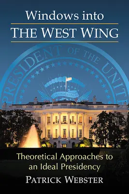 Okná do západného krídla: Teoretické prístupy k ideálnemu predsedníctvu - Windows Into the West Wing: Theoretical Approaches to an Ideal Presidency