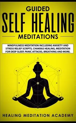 Vedené meditácie na samoliečenie: Meditácie všímavosti vrátane skriptov na zmiernenie úzkosti a stresu, liečenie čakier, meditácie pre hlboký spánok, paniku - Guided Self Healing Meditations: Mindfulness Meditation Including Anxiety and Stress Relief Scripts, Chakras Healing, Meditation for Deep Sleep, Panic