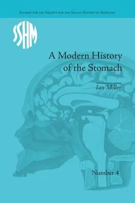 Moderné dejiny žalúdka: Žalúdočné choroby, medicína a britská spoločnosť v rokoch 1800 - 1950 - A Modern History of the Stomach: Gastric Illness, Medicine and British Society, 1800-1950