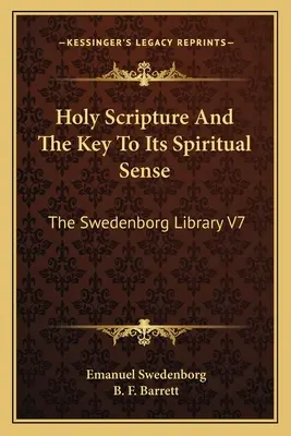 Sväté písmo a kľúč k jeho duchovnému zmyslu: Swedenborgova knižnica V7 - Holy Scripture And The Key To Its Spiritual Sense: The Swedenborg Library V7