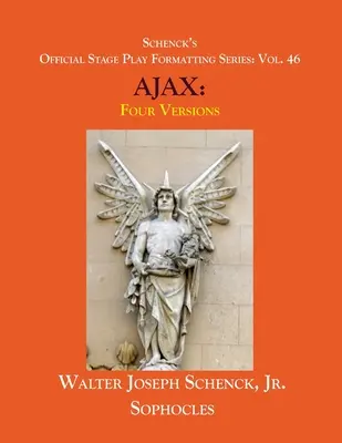 Schenckova oficiálna séria formátovania divadelných hier: 46 Sofoklov AJAX: štyri verzie - Schenck's Official Stage Play Formatting Series: Vol. 46 Sophocles' AJAX: Four Versions