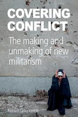 Covering Conflict: The Making and Unmaking of New Militarism