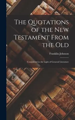 Citáty Nového zákona zo Starého zákona: Vychádzajúc zo všeobecnej literatúry - The Quotations of the New Testament From the Old: Considered in the Light of General Literature