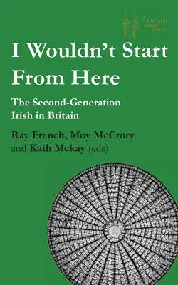 Odtiaľto by som nezačínal: Druhá generácia Írov v Británii - I Wouldn't Start From Here: The Second-Generation Irish in Britain
