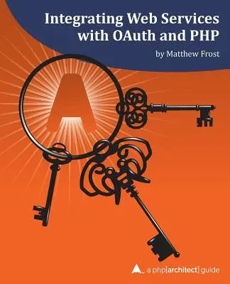 Integrácia webových služieb pomocou OAuth a PHP: Sprievodca php[architect] - Integrating Web Services with OAuth and PHP: A php[architect] Guide