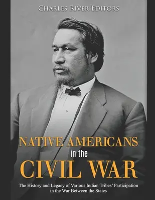 Domorodí Američania v občianskej vojne: História a odkaz účasti rôznych indiánskych kmeňov vo vojne medzi štátmi - Native Americans in the Civil War: The History and Legacy of Various Indian Tribes' Participation in the War Between the States