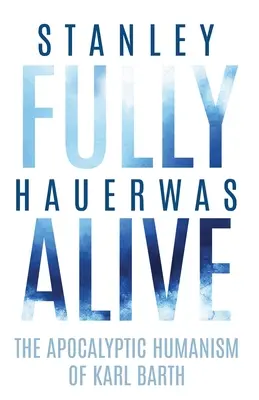 Fully Alive: Apokalyptický humanizmus Karla Bartha - Fully Alive: The Apocalyptic Humanism of Karl Barth
