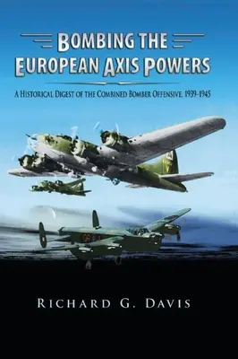 Bombardovanie európskych mocností Osi: Historický prehľad kombinovanej bombardovacej ofenzívy v rokoch 1939 - 1945 - Bombing the European Axis Powers: A Historical Digest of the Combined Bomber Offensive, 1939 -1945