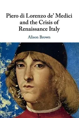 Piero di Lorenzo de' Medici a kríza renesančného Talianska - Piero di Lorenzo de' Medici and the Crisis of Renaissance Italy