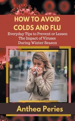 Ako sa vyhnúť prechladnutiu a chrípke Každodenné tipy na prevenciu alebo zmiernenie vplyvu vírusov počas zimnej sezóny - How To Avoid Colds and Flu Everyday Tips to Prevent or Lessen The Impact of Viruses During Winter Season