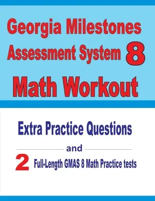 Georgia Milestones Assessment System 8 Math Workout: Dodatočné cvičné otázky a dva cvičné testy GMAS z matematiky v plnej dĺžke - Georgia Milestones Assessment System 8 Math Workout: Extra Practice Questions and Two Full-Length Practice GMAS Math Tests