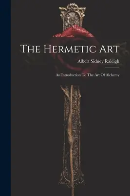Hermetické umenie: Úvod do umenia alchýmie - The Hermetic Art: An Introduction To The Art Of Alchemy