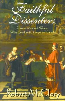 Verní disidenti: Príbehy mužov a žien, ktorí milovali a zmenili cirkev - Faithful Dissenters: Stories of Men and Women Who Loved and Changed the Church