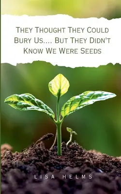 Mysleli si, že nás môžu pochovať.... Ale nevedeli, že sme semená - They Thought They Could Bury Us.... But They Didn't Know We Were Seeds