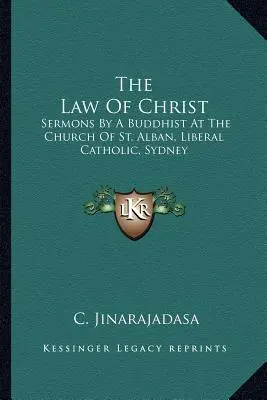 Kristov zákon: Alban, Liberal Catholic, Sydney - The Law Of Christ: Sermons By A Buddhist At The Church Of St. Alban, Liberal Catholic, Sydney