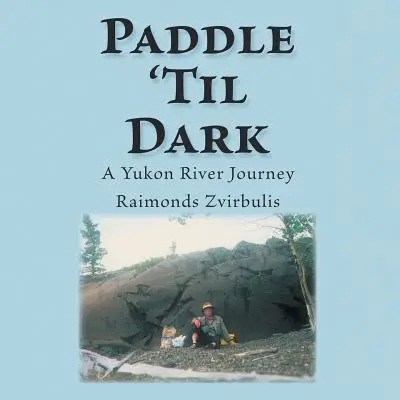 Pádlovanie do zotmenia: Cesta po rieke Yukon - Paddle 'Til Dark: A Yukon River Journey