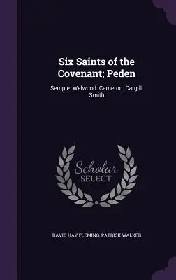 Šesť svätých zmluvy; Peden: Semple: Welwood: Cameron: Cargill: Smith - Six Saints of the Covenant; Peden: Semple: Welwood: Cameron: Cargill: Smith