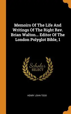 Memoirs Of The Life And Writings Of The Right Rev. Brian Walton... Editor of the London Polyglot Bible, 1 - Memoirs Of The Life And Writings Of The Right Rev. Brian Walton... Editor Of The London Polyglot Bible, 1