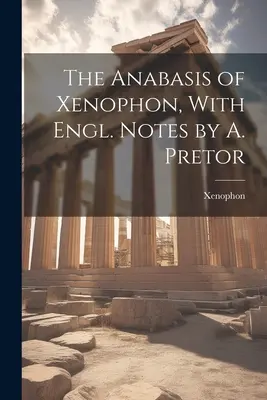 Xenofónova anabáza s anglickými poznámkami od A. Pretora - The Anabasis of Xenophon, With Engl. Notes by A. Pretor