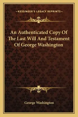 Overená kópia poslednej vôle a testamentu Georgea Washingtona - An Authenticated Copy Of The Last Will And Testament Of George Washington