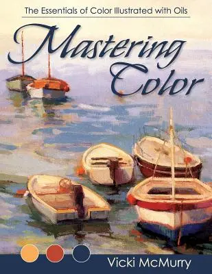 Zvládnutie farieb: Základy farieb ilustrované olejmi - Mastering Color: The Essentials of Color Illustrated with Oils