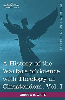 Dejiny boja vedy s teológiou v kresťanstve, I. diel (v dvoch zväzkoch) - A History of the Warfare of Science with Theology in Christendom, Vol. I (in Two Volumes)