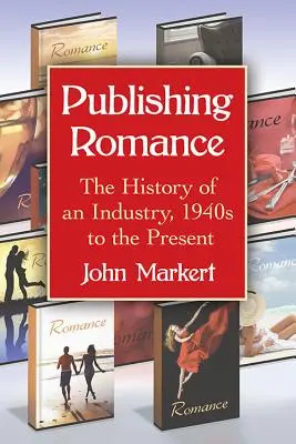 Vydavateľstvo Romance: História jedného odvetvia, od 40. rokov 20. storočia po súčasnosť - Publishing Romance: The History of an Industry, 1940s to the Present