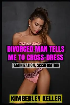 Rozvedený muž mi povedal, aby som sa prezliekla do krížovej sukne - Divorced Man Tells Me To Cross-Dress