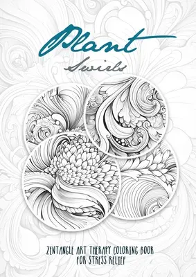 Plant Swirls Zentangle Art Therapy Coloring Book for Stress Relief: Zentangle patterns coloring book Flowers Coloring Book relaxácia - Plant Swirls Zentangle Art Therapy Coloring Book for Stress Relief: zentangle patterns coloring book Flowers Coloring Book relaxation