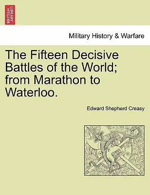 Pätnásť rozhodujúcich bitiek sveta; od Maratónu po Waterloo. - The Fifteen Decisive Battles of the World; from Marathon to Waterloo.